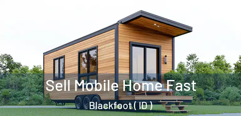  Sell Mobile Home Fast Blackfoot ( ID )