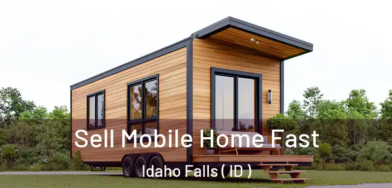  Sell Mobile Home Fast Idaho Falls ( ID )