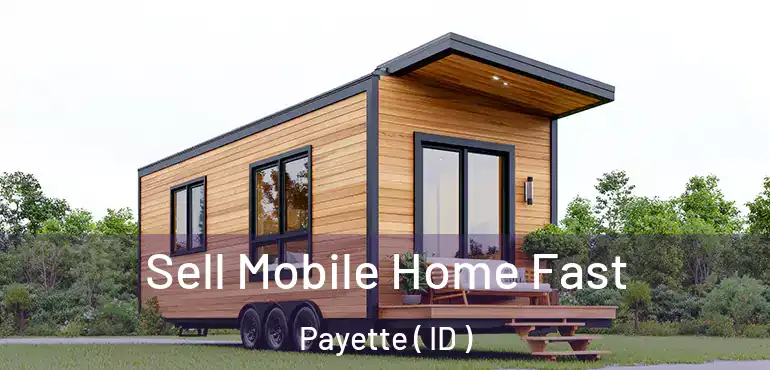  Sell Mobile Home Fast Payette ( ID )