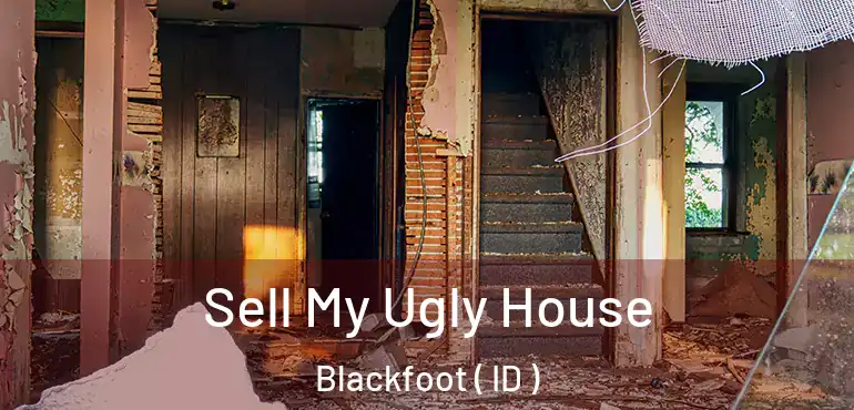  Sell My Ugly House Blackfoot ( ID )