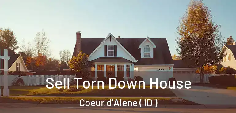  Sell Torn Down House Coeur d'Alene ( ID )