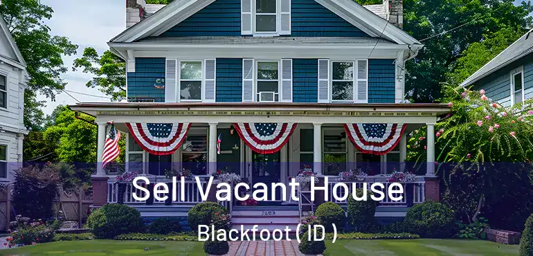  Sell Vacant House Blackfoot ( ID )