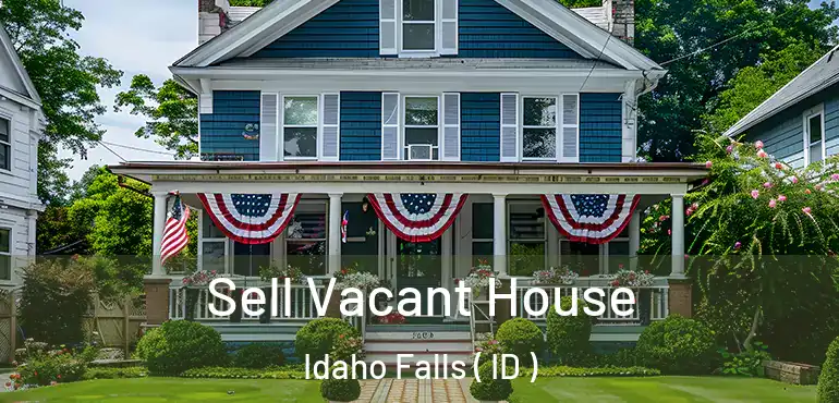  Sell Vacant House Idaho Falls ( ID )