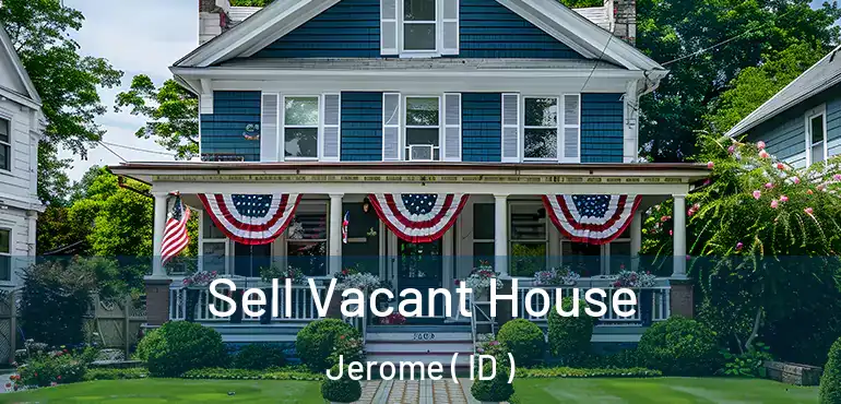  Sell Vacant House Jerome ( ID )