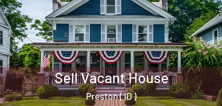  Sell Vacant House Preston ( ID )