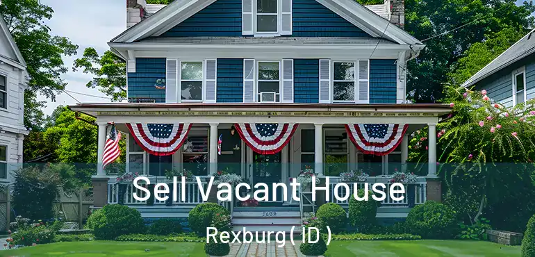  Sell Vacant House Rexburg ( ID )