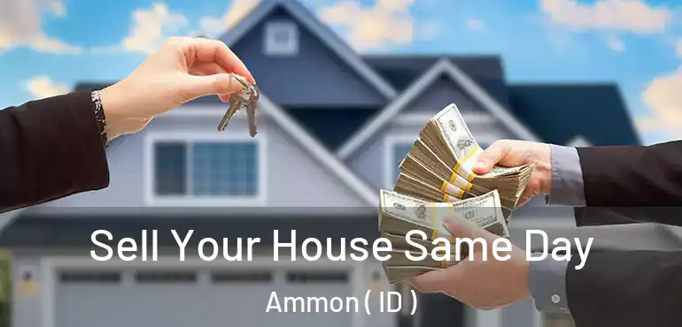  Sell Your House Same Day Ammon ( ID )