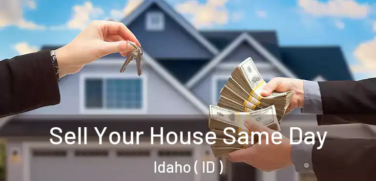  Sell Your House Same Day Idaho ( ID )