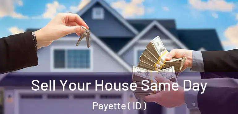  Sell Your House Same Day Payette ( ID )