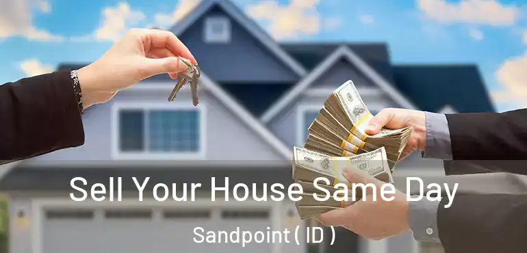  Sell Your House Same Day Sandpoint ( ID )