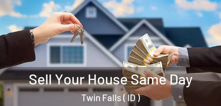  Sell Your House Same Day Twin Falls ( ID )