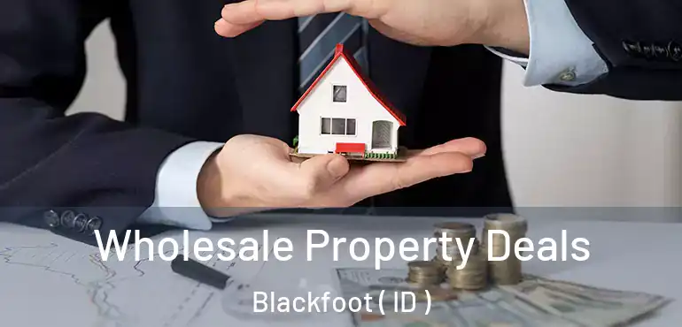  Wholesale Property Deals Blackfoot ( ID )