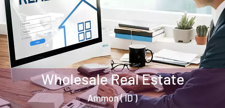  Wholesale Real Estate Ammon ( ID )