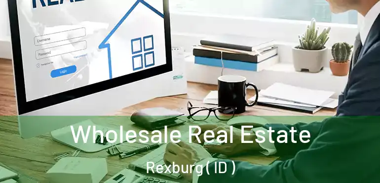  Wholesale Real Estate Rexburg ( ID )