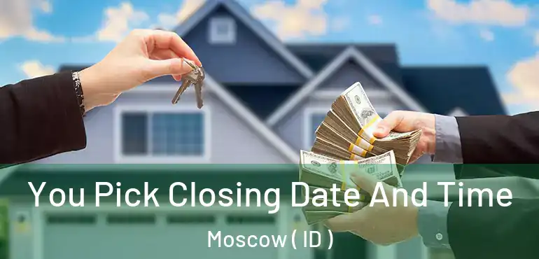  You Pick Closing Date And Time Moscow ( ID )