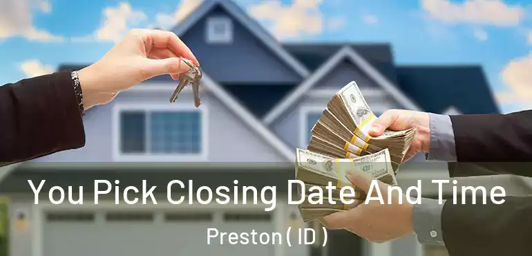  You Pick Closing Date And Time Preston ( ID )