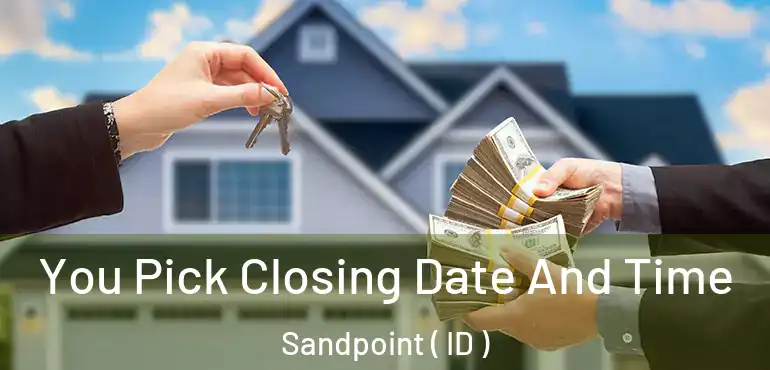  You Pick Closing Date And Time Sandpoint ( ID )